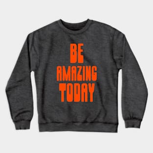 BE AMAZING TODAY Crewneck Sweatshirt